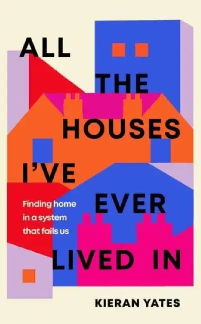All The Houses I've Ever Lived In (English, Kieran Yates)