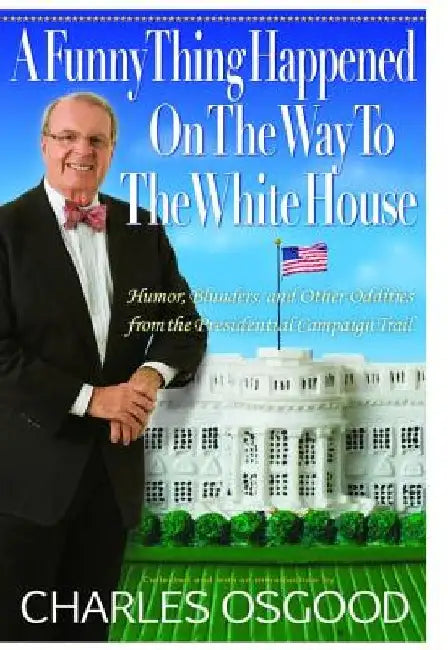 A Funny Thing Happened on the Way to the White House (English, Charles Osgood)