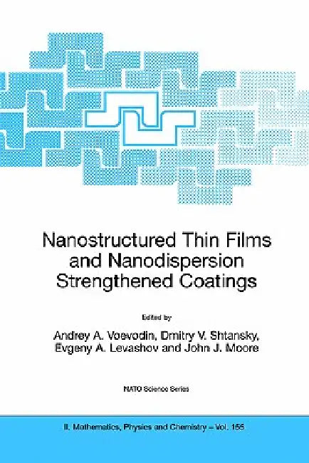 Nanostructured Thin Films and Nanodispersion Strengthened Coatings (English, Andrey A. Voevodin | Dmitry V. Shtansky | Evgeny A. Levashov)