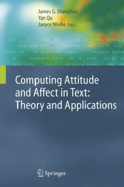 Computing Attitude and Affect in Text (English, James G. Shanahan | Yan Qu | Janyce Wiebe)