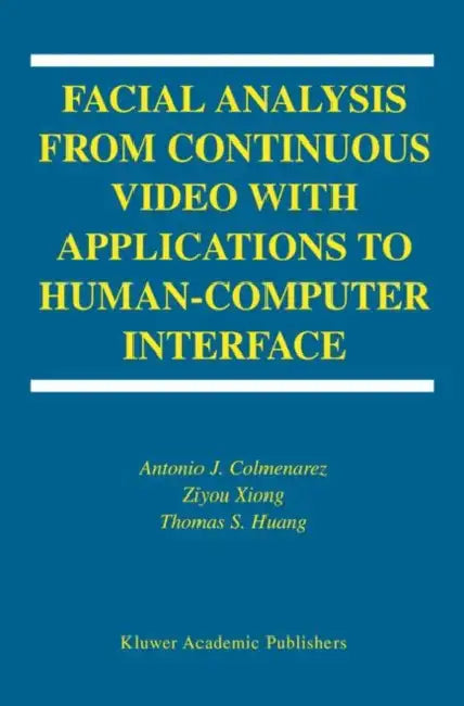 Facial Analysis from Continuous Video with Applications to Human-Computer Interface (English, Antonio J. Colmenarez | Ziyou Xiong | T-S Huang)