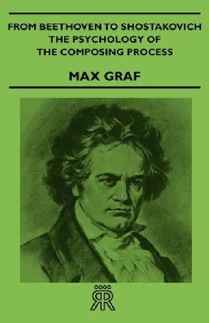 From Beethoven to Shostakovich - The Psychology of the Composing Process (English, Max Graf)