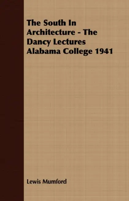 The South In Architecture - The Dancy Lectures Alabama College 1941 (English, Lewis Mumford)