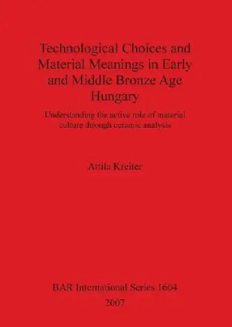Technological Choices and Material Meanings in Early and Middle Bronze Age Hungary (English, Attila Kreiter)