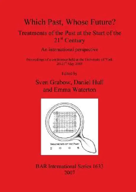Which Past, Whose Future? Treatments of the Past at the Start of the 21st Century (English, Sven Grabow | Daniel Hull | Emma Waterton)