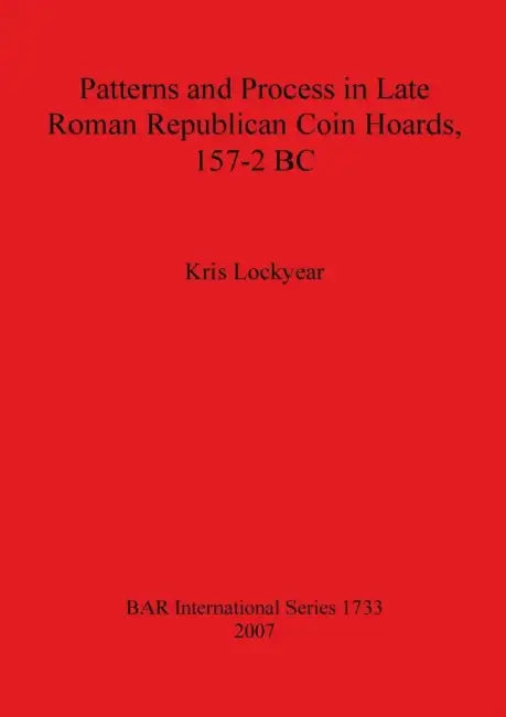 Patterns and Process in Late Roman Republican Coin Hoards 157-2 BC (English, Kris Lockyear)