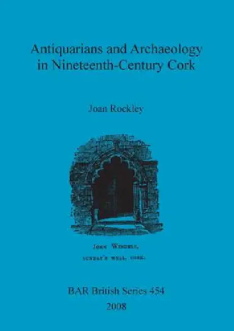 Antiquarians and Archaeology in Nineteenth-Century Cork (English, Joan Rockley)