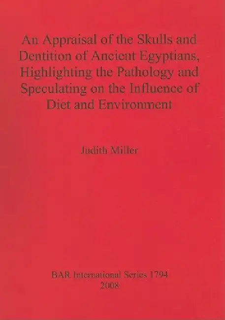 An Appraisal of the Skulls and Dentition of Ancient Egyptians, Highlighting the Pathology and Specul (English, Judith Miller)