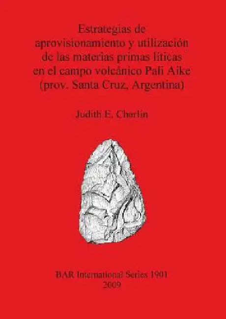 Estrategias de aprovisionamiento y utilización de las materias primas líticas en el campo volcánico (English, Judith E. Charlin)