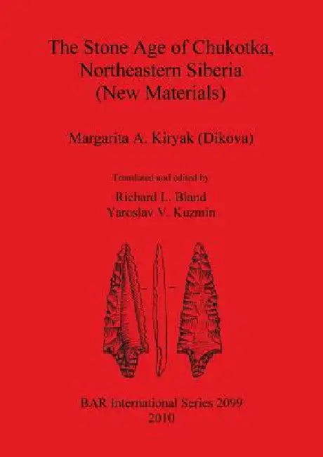 The Stone Age of Chukotka, Northeastern Siberia (New Materials) (English, Margarita A. Kiryak (Dikova) | Richard L. Bland | Yaroslav V. Kuzmin)
