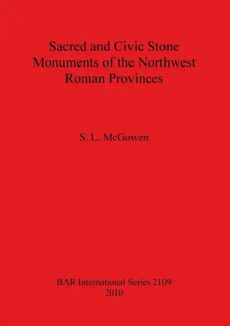 Sacred and Civic Stone Monuments of the Northwest Roman Provinces (English, S. L. McGowen)