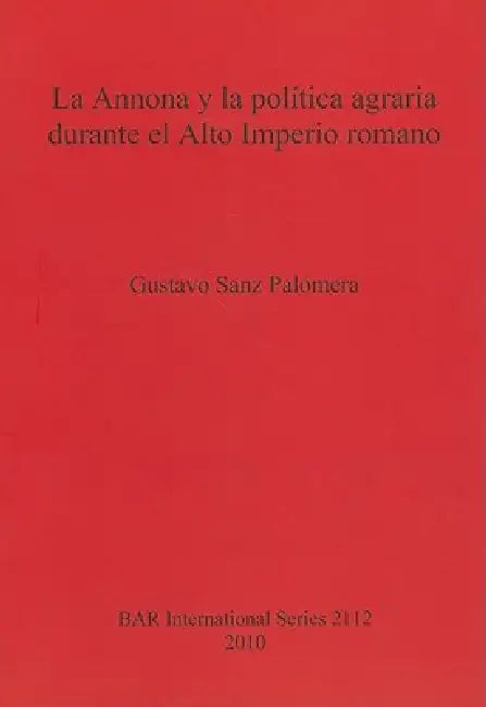 La Annona y la política agraria durante el Alto Imperio romano (English, Gustavo Sanz Palomera)