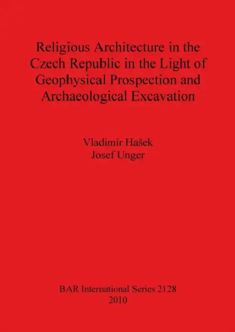 Religious Architecture in the Czech Republic in the Light of Geophysical Prospection and Archaeologi (English, Vladimír Hasek | Josef Unger)