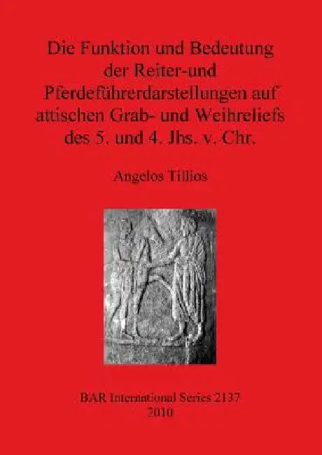Die Funktion und Bedeutung der Reiter-und Pferdeführerdarstellungen auf attischen Grab- und Weihreli (English, Angelos Tillios)