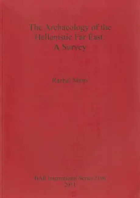 The Archaeology of the Hellenistic Far East (English, Rachel Mairs)