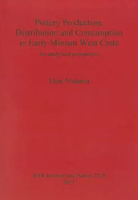 Pottery Production, Distribution and Consumption in Early Minoan West Crete (English, Eleni Nodarou)