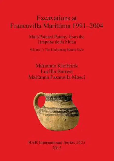 Excavations at Francavilla Marittima 1991-2004 (English, Marianne Kleibrink | Lucilla Barresi | Marianna Fasanella Masci)
