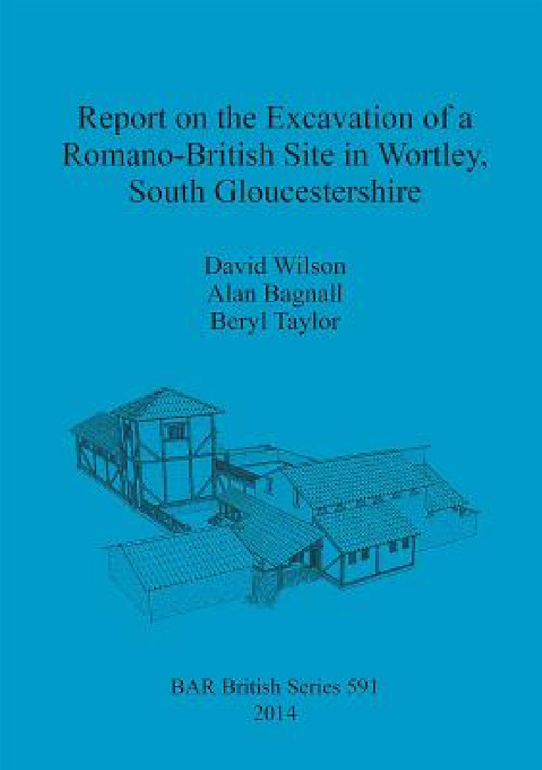 Report on the Excavation of a Romano-British Site in Wortley, South Gloucestershire (English, David Wilson | Alan Bagnall | Beryl Taylor)