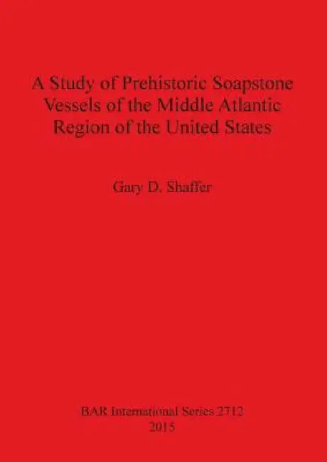 A Study of Prehistoric Soapstone Vessels of the Middle Atlantic Region of the United States (English, Gary D. Shaffer)
