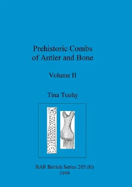 Prehistoric Combs of Antler and Bone, Volume II (English, Tina Tuohy)