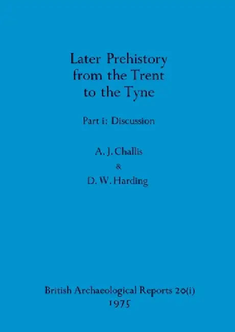 Later Prehistory from the Trent to the Tyne, Part i (English, A. J. Challis | D. W. Harding)