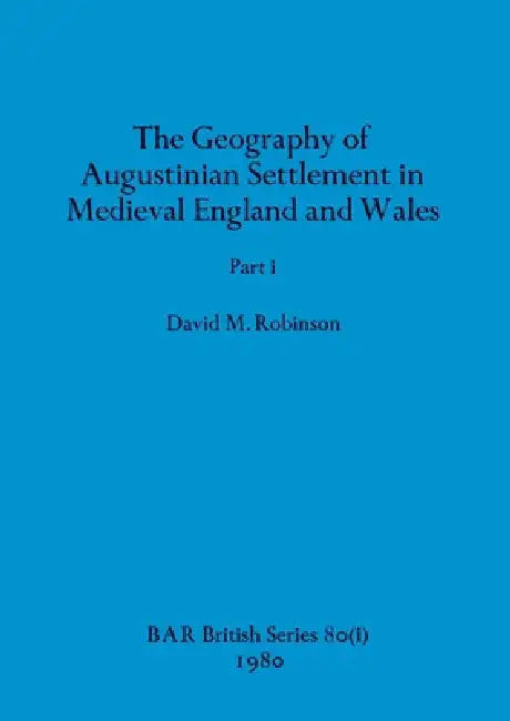 The Geography of Augustinian Settlement in Medieval England and Wales, Part i (English, David M. Robinson)