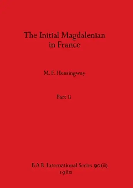 The Initial Magdalenian in France, Part ii (English, M. F. Hemingway)