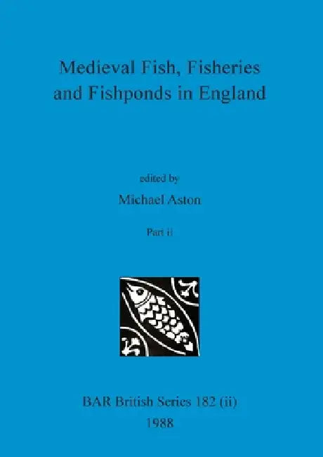 Medieval Fish, Fisheries and Fishponds in England, Part ii (English, Michael Aston)