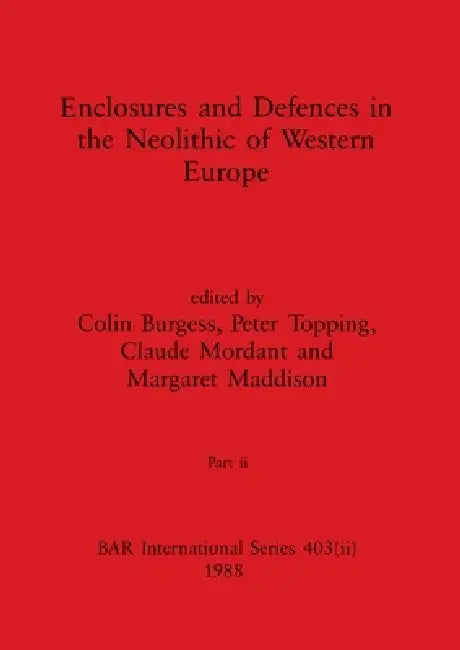 Enclosures and Defences in the Neolithic of Western Europe, Part ii (English, Colin Burgess | Peter Topping | Claude Mordant)