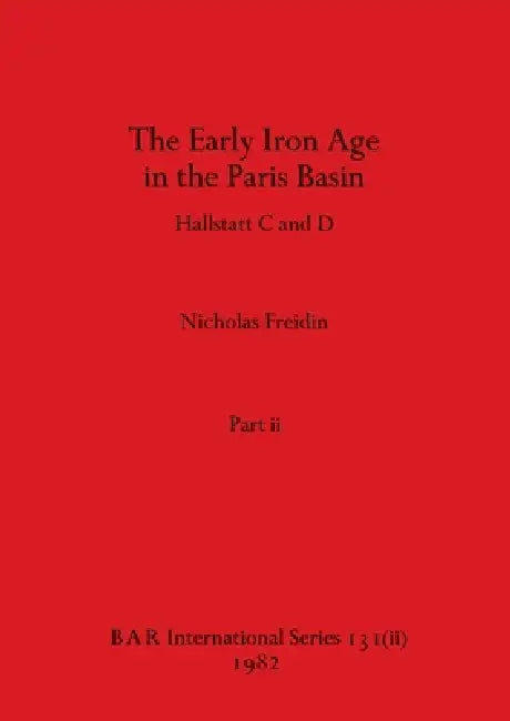 The Early Iron Age in the Paris Basin, Part ii (English, Nicholas Freidin)
