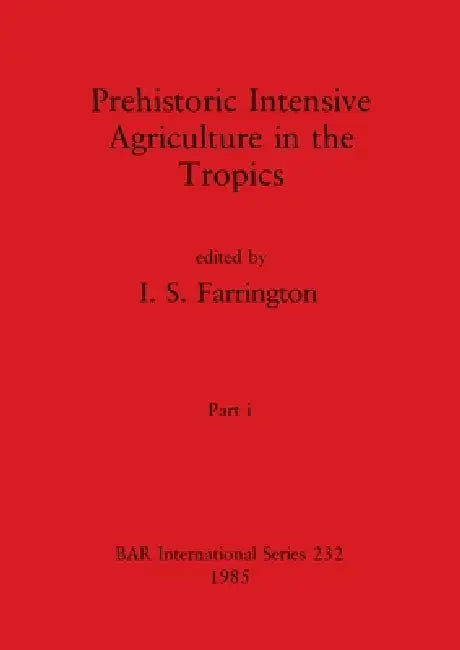Prehistoric Intensive Agriculture in the Tropics, Part i (English, I. S. Farrington)