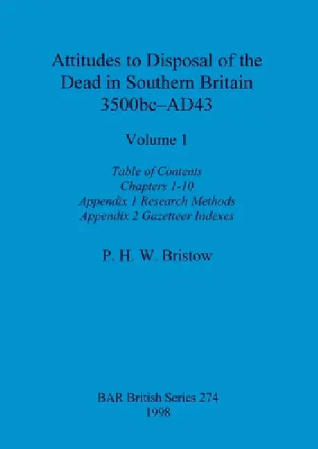 Attitudes to Disposal of the Dead in Southern Britain 3500bc-AD43, Volume 1 (English, P. H. W. Bristow)