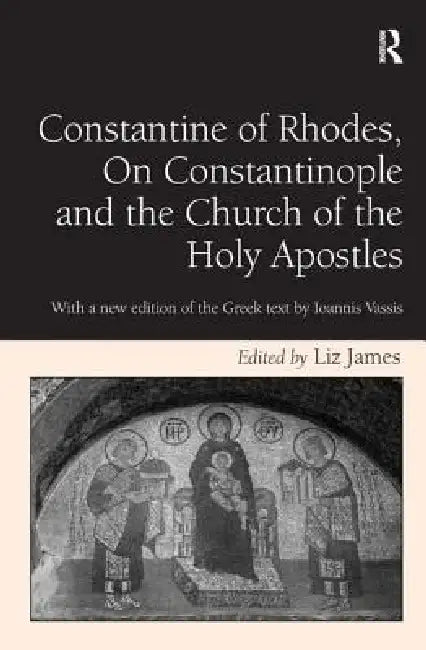 Constantine of Rhodes, on Constantinople and the Church of the Holy Apostles (English, Liz James)