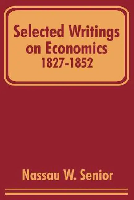 Selected Writings on Economics 1827-1852 (English, Nassau W. Senior)