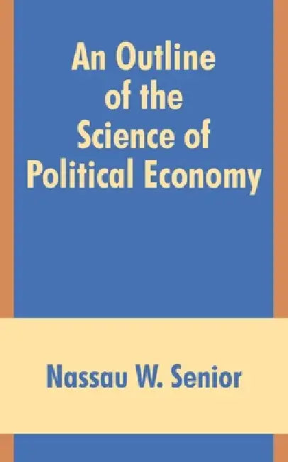 An Outline of the Science of Political Economy (English, Nassau W. Senior)