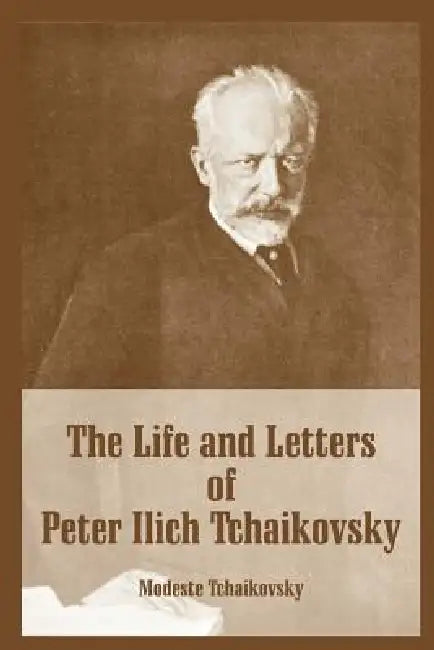 The Life and Letters of Peter Ilich Tchaikovsky (English, Modeste Tchaikovsky)