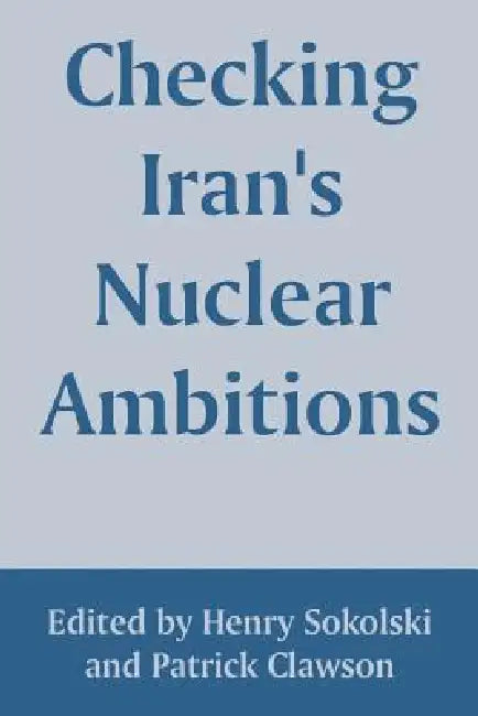 Checking Iran's Nuclear Ambitions (English, Henry Sokolski | Patrick Clawson)