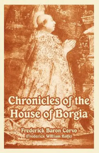 Chronicles of the House of Borgia (English, Frederick Baron Corvo | Frederick William Rolfe)