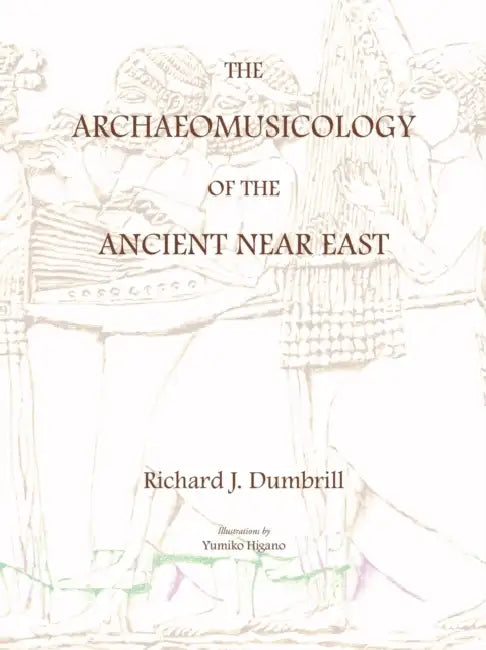 The Archaeomusicology of the Ancient Near East (English, Yumiko Higano | Richard J. Dumbrill)