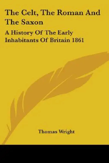 The Celt, The Roman And The Saxon (English, Thomas Wright)
