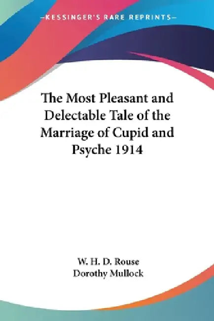 The Most Pleasant and Delectable Tale of the Marriage of Cupid and Psyche 1914 (English, W. H. D. Rouse | Dorothy Mullock)