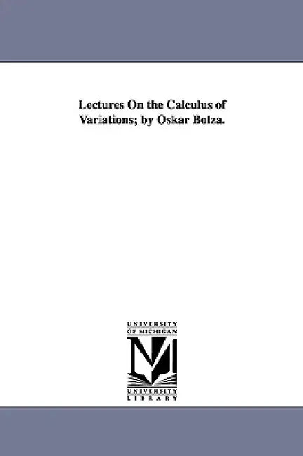 Lectures on the Calculus of Variations; By Oskar Bolza. (English, Oskar Bolza)