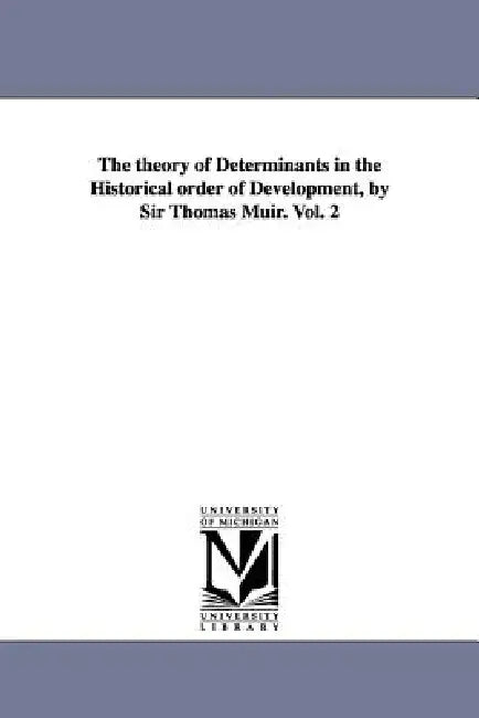 The theory of Determinants in the Historical order of Development, by Sir Thomas Muir. Vol. 2 (English, Thomas Muir)