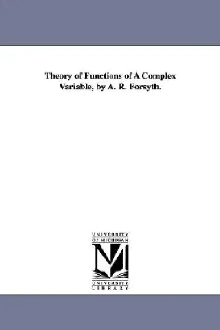 Theory of Functions of A Complex Variable, by A. R. Forsyth. (English, Andrew Russell Forsyth)