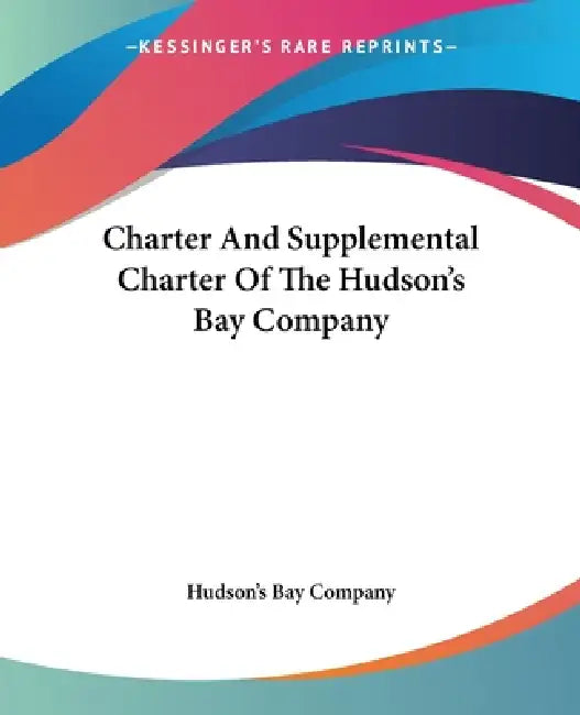Charter And Supplemental Charter Of The Hudson's Bay Company (English, Hudson's Bay Company)
