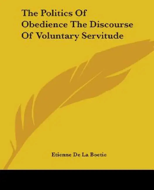 The Politics Of Obedience The Discourse Of Voluntary Servitude (English, Etienne De La Boetie)