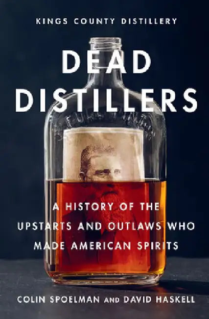 Dead Distillers (English, Colin Spoelman | David Haskell | Kings County Distillery)