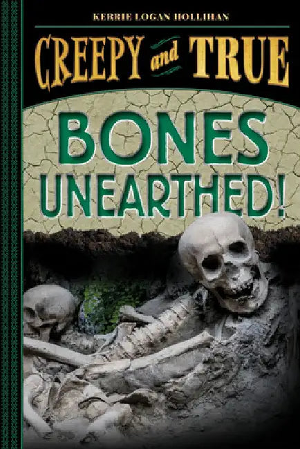 Bones Unearthed! (Creepy and True #3) (English, Kerrie Logan Hollihan)