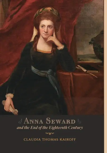 Anna Seward and the End of the Eighteenth Century (English, Claudia T. Kairoff)
