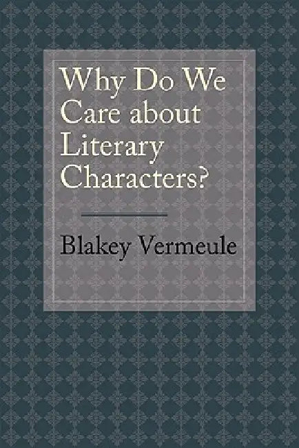 Why Do We Care about Literary Characters? (English, Blakey Vermeule)
